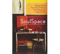 SoulSpace: Transform Your Home, Transform Your Life -- Creating a Home That is Free of Clutter, Full of Beauty, and Inspired by You: Inspiring Personal Transformation Through Conscious Home Design