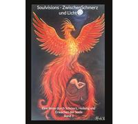 Soulvisions - Zwischen Schmerz und Licht: Eine Reise durch Schmerz, Heilung und Erwachen der Seele: 1