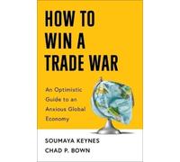 How to Win a Trade War: An Optimistic Guide to an Anxious Global Economy