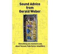 Sound Advice from Gerald Weber: Everything You Wanted to Ask About Vacuum Tube Guitar Amplifiers