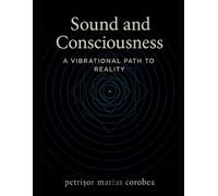 Sound and Consciousness A Vibrational Path to Reality