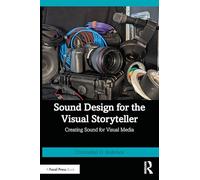 Sound Design for the Visual Storyteller: Creating Sound for Visual Media