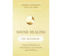 Sound Healing for Beginners: Using Vibration to Harmonize Your Health and Wellness