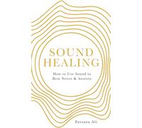 Sound Healing: How to Use Sound to Beat Stress and Anxiety