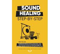 SOUND HEALING STEP-BY-STEP: How to use crystal and Tibetan bowls, tuning forks, voice, and shamanic drums to balance energy for personal and ... mental, emotional, and spiritual harmony.