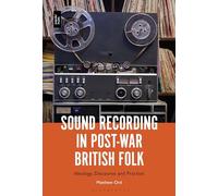 Sound Recording in Post-War British Folk: Ideology, Discourse and Practice