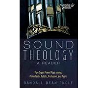 Sound Theology, a Reader: Pipe Organ Power Plays Among Protestants, Pulpits, Professors, and Peers