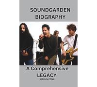SOUNDGARDEN BIOGRAPHY: A Comprehensive LEGACY