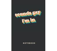 Sounds Gay I'm In Notebook: Gay and Lesbian Notebook Journal Diary | Colorful LGBTQ Cover | LGBT Gag Gift | Funny Gay Pride Gag Gifts for Men or Women | A5 6x9” | 120 College Ruled Lined Pages