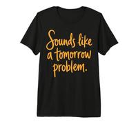 Sounds Like a Tomorrow Problem Funny Sarcastic Saying Maglietta Premium