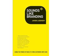 Sounds Like Branding: Use the Power of Music to Turn Customers into Fans