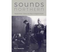 Sounds Northern: Popular Music, Culture and Place in England's North - Maz...