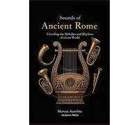 Sounds of Ancient Rome: A Guide to Roman Music and its Cultural Context: Unveiling the Melodies and Rhythms of a Lost World