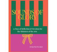Sounds of Glory: 21 Days of Reflection & Devotion for the Ministers of the Arts