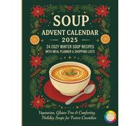 Soup Advent Calendar 2025: 24 Cozy Winter Soup Recipes with Meal Planner & Shopping Lists: Vegetarian, Gluten-Free & Comforting Holiday Soups for Festive Countdown