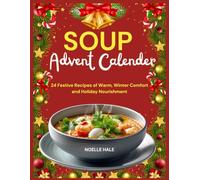 Soup Advent Calendar: 24 Festive Recipes of Warm, Winter Comfort and Holiday Nourishment.