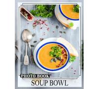 Soup Bowl Photo Book: Delicious Recipe Collection Featuring 40 High-Quality Images Of Warm Soups For Cooking Lovers