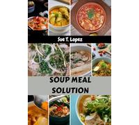SOUP MEAL SOLUTION: Comfort Mediterranean Protein-packed Mouthwatering Cookbook Season Bowl With Simple Satisfying Healthy Foolproof Recipes Favorite Food Diet Dishes To Enjoy