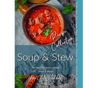 Soup & Stew Recipe Collection: Home Chef's Cookbook for Flavorful Home Cooked Soups & Stews