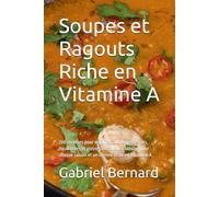 Soupes et Ragouts Riche en Vitamine A: 200 recettes pour enfants, adultes et seniors, équilibrées et pleines de saveurs, idéales pour chaque saison et un régime riche en vitamine A.