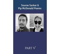 Sourav Sarkar & Pip McDonald Poems PART 5: EDITED BY
