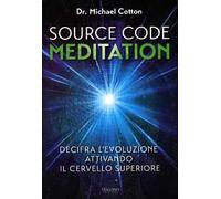 Source code meditation. Decifra l'evoluzione attivando il cervello superiore. Ediz. illustrata