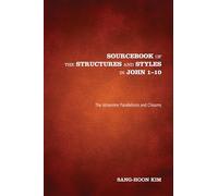 Sourcebook of the Structures and Styles in John 1-10: The Johannine Parallelisms and Chiasms