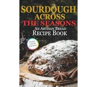 Sourdough Across the Seasons: An Artisan Bread Recipe Book