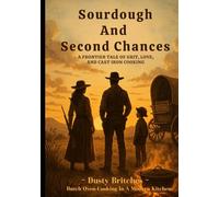 Sourdough And Second Chances: A Frontier Tale of Grit, Love, and Cast Iron Cooking