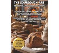 Sourdough Art: Ancient Grains & Heritage Harvest: Mastering Spelt, Einkorn, and Emmer for the Home Baker