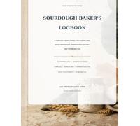 Sourdough Baker’s Logbook: A Complete Baking Journal for Starter Care, Dough Temperature, Fermentation Tracking, and Crumb Analysis