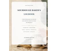 Sourdough Baker’s Logbook: A Complete Baking Journal for Starter Care, Dough Temperature, Fermentation Tracking, and Crumb Analysis