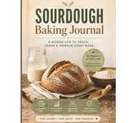Sourdough Baking Journal: A Guided Log to Track, Learn & Improve Every Bake