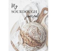 Sourdough Baking Journal & Log Book: Track Recipes, Techniques, and Every Bake for Perfect Bread Every Time