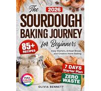 Sourdough Baking Journey for Beginners: The Complete Guide to Homemade Sourdough with 85+ Easy Recipes and Full-Color Photos for Bread, Pizza, and More