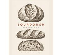 Sourdough Baking Log: A Fermentation, Bake & Results Journal for Tracking Recipes, Dough Development, Crumb, Flavor and Every Loaf