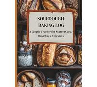 Sourdough Baking Log: A Simple Tracker for Starter Care, Bake Days & Results.