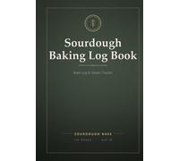 Sourdough Baking Log Book: Sourdough Starter Tracker & Bread Recipe Journal - Home Baker's Fermentation Logbook