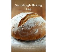 Sourdough Baking Log: Track Recipe, Starter, Hydration, Bake & Crumb for Every Loaf