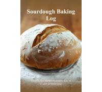 Sourdough Baking Log: Track Recipe, Starter, Hydration, Bake & Crumb for Every Loaf