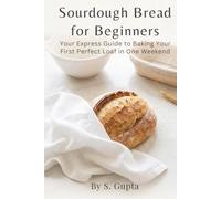 Sourdough Bread for Beginners: Your Express Guide to Baking Your First Perfect Loaf in One Weekend