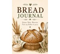 Sourdough Bread Journal: Baking Planner & Record Book | Starter Feeding Log, Recipe Tracker, Proofing Record, Bread Evaluation, Crumb Analysis & Notes