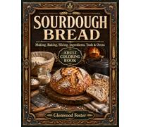 Sourdough Bread - Making, Baking, Slicing, Ingredients, Tools & Ovens - Adult Coloring Book: 40 Relaxing Artisan Baking Designs Featuring Starters, ... Rustic Kitchens & Homemade Loaves for Adults