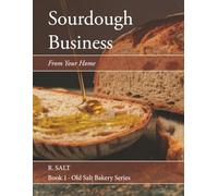 Sourdough Business From Your Kitchen: A Step-by-Step Guide to Building a Home Bakery Business: 1