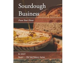 Sourdough Business From Your Kitchen: A Step-by-Step Guide to Building a Home Bakery Business