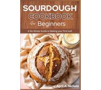 Sourdough Cookbook for Beginners: A No-Stress Step By Step Guide to Baking Your First Loaf.