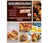 Sourdough Cookbook For Beginners: A Step-by-Step Guide for New Bakers,Easy-to-Follow Sourdough Recipes for Every Home