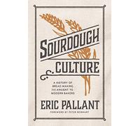 Sourdough Culture: A History of Bread Making from Ancient to Modern Bakers