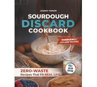 Sourdough Discard Cookbook: Zero-Waste Recipes That Fit Real Life