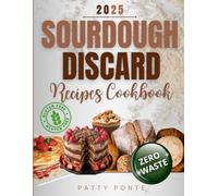 Sourdough Discard Recipes Cookbook: Delicious, Sustainable Recipes to Transform Your Sourdough Discard | Easy Guide with Time-Saving Meals and Creative Gluten-Free Options for Every Home Baker